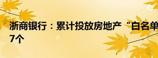 浙商银行：累计投放房地产“白名单”项目87个