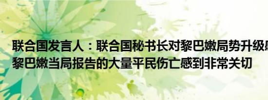 联合国发言人：联合国秘书长对黎巴嫩局势升级感到震惊对黎巴嫩当局报告的大量平民伤亡感到非常关切