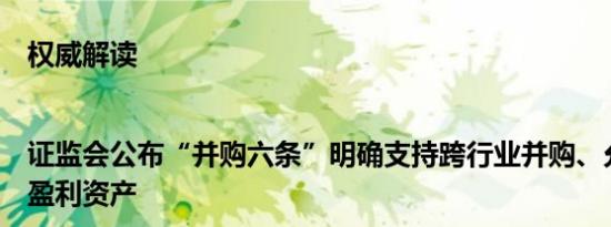 权威解读|证监会公布“并购六条”明确支持跨行业并购、允许收购未盈利资产