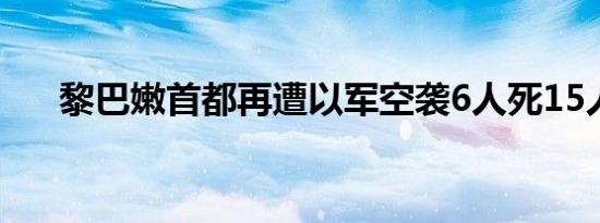黎巴嫩首都再遭以军空袭6人死15人伤