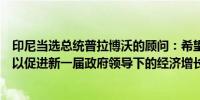 印尼当选总统普拉博沃的顾问：希望央行继续放松货币政策以促进新一届政府领导下的经济增长