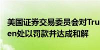 美国证券交易委员会对TrueCoin和TrustToken处以罚款并达成和解