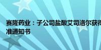赛隆药业：子公司盐酸艾司洛尔获得化学原料药上市申请批准通知书