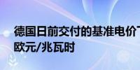 德国日前交付的基准电价下跌24.5%至61.8欧元/兆瓦时
