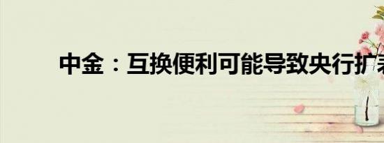 中金：互换便利可能导致央行扩表