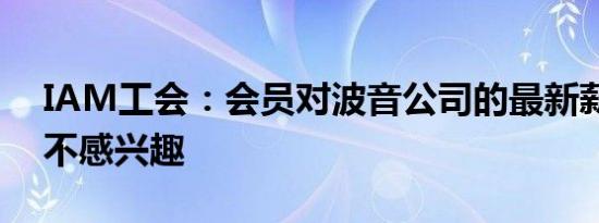 IAM工会：会员对波音公司的最新薪资方案不感兴趣