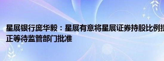 星展银行庞华毅：星展有意将星展证券持股比例提升至91% 正等待监管部门批准