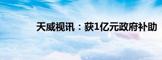 天威视讯：获1亿元政府补助