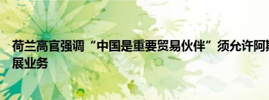 荷兰高官强调“中国是重要贸易伙伴”须允许阿斯麦自由开展业务