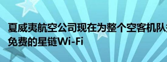 夏威夷航空公司现在为整个空客机队提供快速免费的星链Wi-Fi