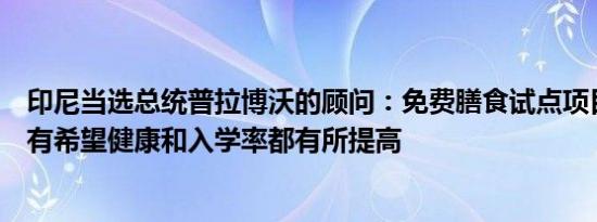 印尼当选总统普拉博沃的顾问：免费膳食试点项目的结果很有希望健康和入学率都有所提高