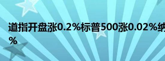 道指开盘涨0.2%标普500涨0.02%纳指跌0.1%