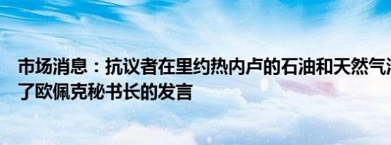 市场消息：抗议者在里约热内卢的石油和天然气活动中打断了欧佩克秘书长的发言