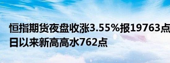 恒指期货夜盘收涨3.55%报19763点创5月20日以来新高高水762点