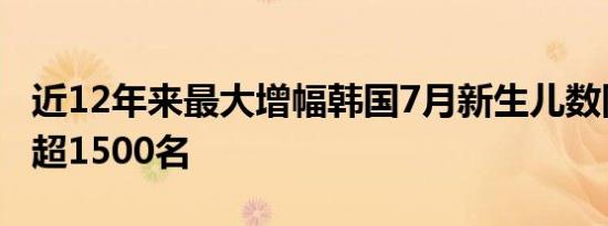 近12年来最大增幅韩国7月新生儿数同比增加超1500名