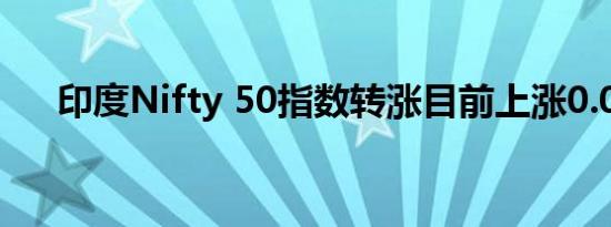 印度Nifty 50指数转涨目前上涨0.02%