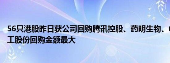 56只港股昨日获公司回购腾讯控股、药明生物、中国石油化工股份回购金额最大