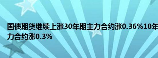 国债期货继续上涨30年期主力合约涨0.36%10年及5年期主力合约涨0.3%
