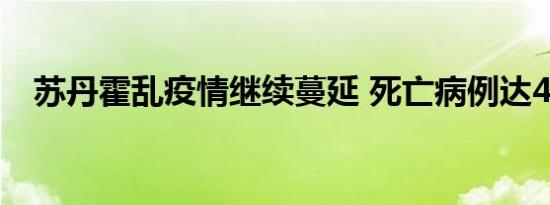 苏丹霍乱疫情继续蔓延 死亡病例达473例