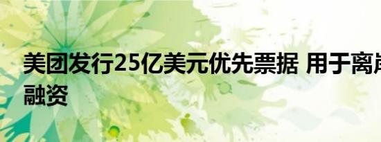 美团发行25亿美元优先票据 用于离岸债务再融资