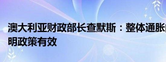 澳大利亚财政部长查默斯：整体通胀的下降表明政策有效