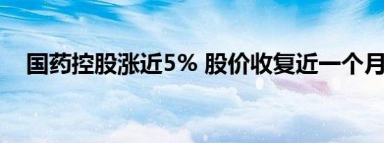 国药控股涨近5% 股价收复近一个月失地