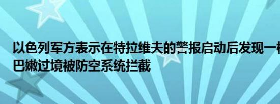以色列军方表示在特拉维夫的警报启动后发现一枚导弹从黎巴嫩过境被防空系统拦截