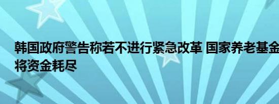 韩国政府警告称若不进行紧急改革 国家养老基金到2056年将资金耗尽