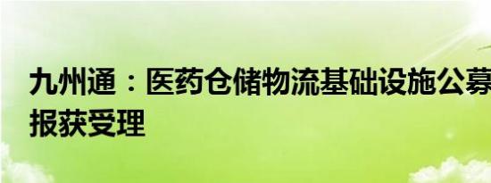 九州通：医药仓储物流基础设施公募REITs申报获受理