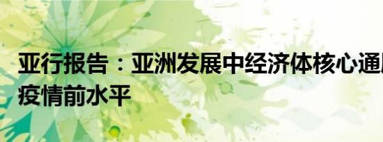 亚行报告：亚洲发展中经济体核心通胀缓和至疫情前水平
