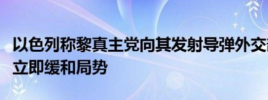 以色列称黎真主党向其发射导弹外交部：呼吁立即缓和局势