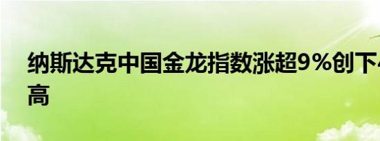 纳斯达克中国金龙指数涨超9%创下4个月新高