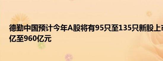 德勤中国预计今年A股将有95只至135只新股上市融资650亿至960亿元