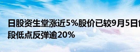 日股资生堂涨近5%股价已较9月5日创下的阶段低点反弹逾20%