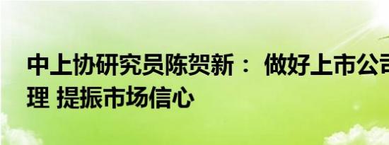中上协研究员陈贺新： 做好上市公司市值管理 提振市场信心