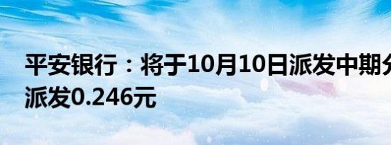 平安银行：将于10月10日派发中期分红每股派发0.246元