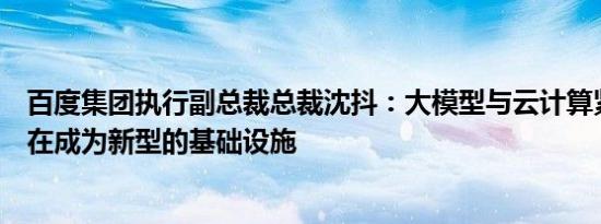 百度集团执行副总裁总裁沈抖：大模型与云计算紧密结合正在成为新型的基础设施