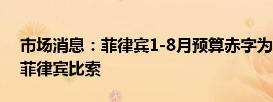 市场消息：菲律宾1-8月预算赤字为6970亿菲律宾比索