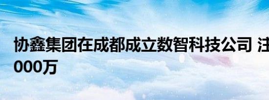 协鑫集团在成都成立数智科技公司 注册资本2000万