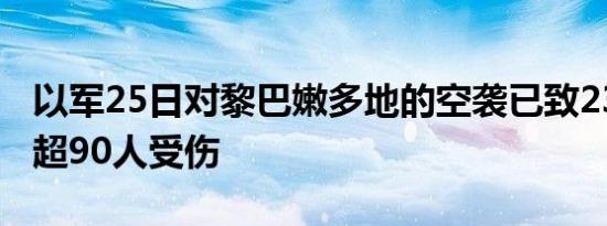 以军25日对黎巴嫩多地的空袭已致23人死亡 超90人受伤