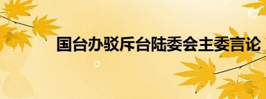 国台办驳斥台陆委会主委言论