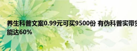 养生科普文案0.99元可买9500份 有伪科普实带货医生抽佣能达60%