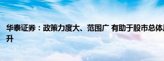 华泰证券：政策力度大、范围广 有助于股市总体风险偏好提升 