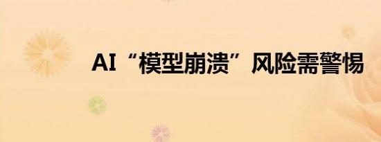 AI“模型崩溃”风险需警惕