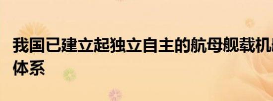 我国已建立起独立自主的航母舰载机舰基保障体系