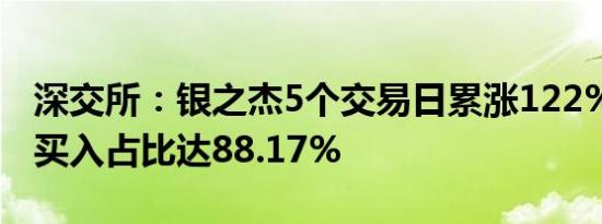 深交所：银之杰5个交易日累涨122% 自然人买入占比达88.17%