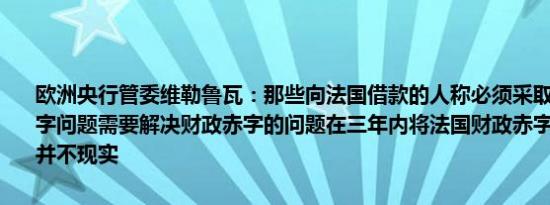 欧洲央行管委维勒鲁瓦：那些向法国借款的人称必须采取行动以应对赤字问题需要解决财政赤字的问题在三年内将法国财政赤字降至3%以下并不现实
