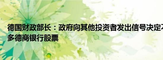 德国财政部长：政府向其他投资者发出信号决定不再出售更多德商银行股票