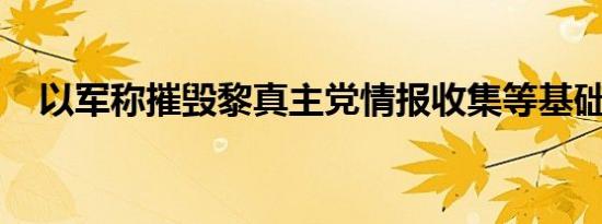 以军称摧毁黎真主党情报收集等基础设施