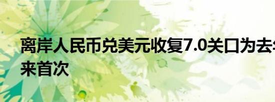 离岸人民币兑美元收复7.0关口为去年5月以来首次